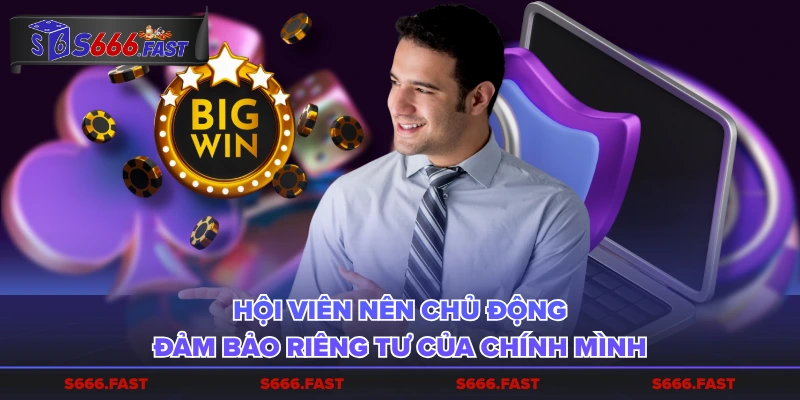 Hội viên nên chủ động đảm bảo riêng tư của chính mình